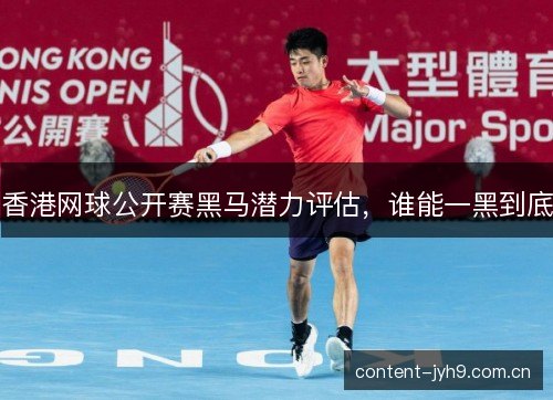 香港网球公开赛黑马潜力评估，谁能一黑到底