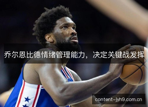 乔尔恩比德情绪管理能力，决定关键战发挥