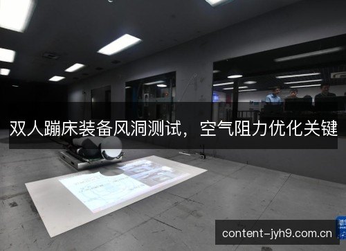 双人蹦床装备风洞测试，空气阻力优化关键